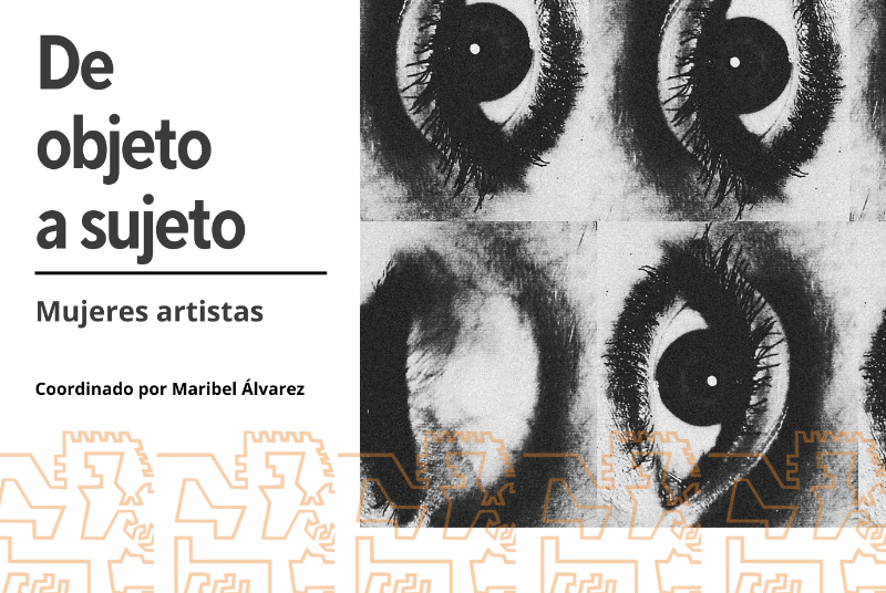 DE OBJETO A SUJETO. MUJERES ARTISTAS